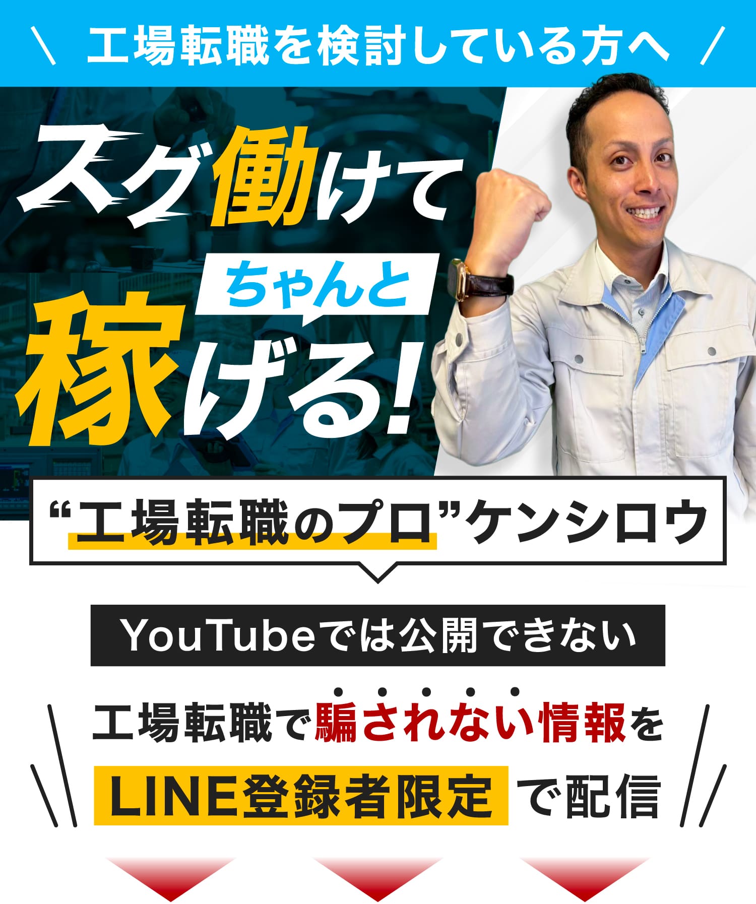 工場転職を検討されている方へ。すぐ働けてちゃんと稼げる！工場転職のプロケンシロウ YouTubeでは公開できない工場転職で騙されない情報をLINE登録者限定で配信